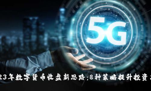 2023年数字货币收盘新思路：8种策略提升投资决策