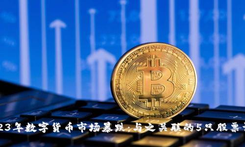 2023年数字货币市场暴跌：与之关联的5只股票详解
