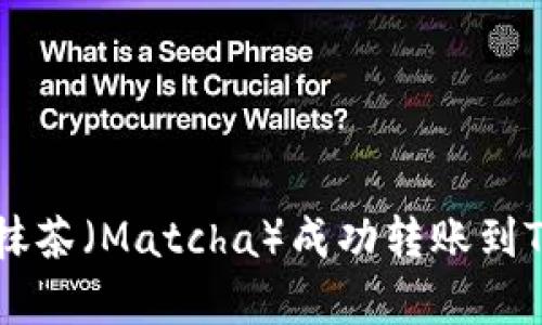 2023年指南：如何将抹茶（Matcha）成功转账到TP钱包的4个简单步骤