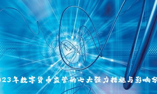 2023年数字货币监管的七大强力措施与影响分析