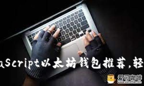 2023年最佳5款JavaScript以太坊钱包推荐，轻松管理你的数字资产
