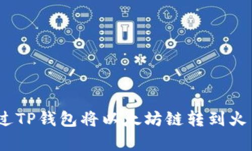2023年最新指南：如何通过TP钱包将以太坊链转到火币链，简单易懂的操作步骤