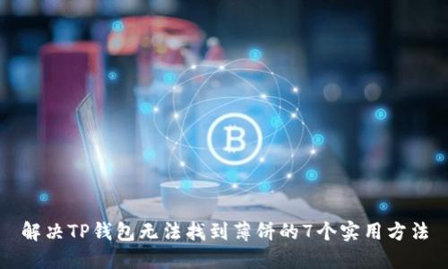 解决TP钱包无法找到薄饼的7个实用方法