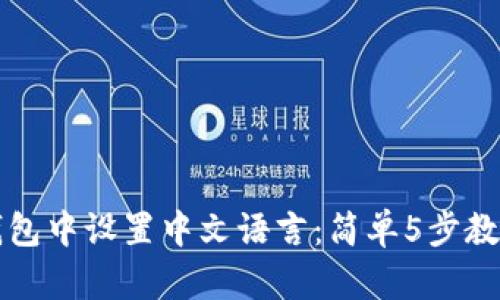 如何在TP钱包中设置中文语言：简单5步教你轻松操作