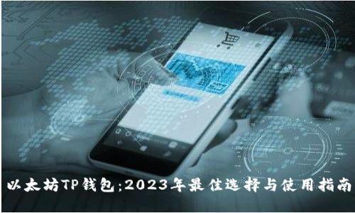 以太坊TP钱包：2023年最佳选择与使用指南