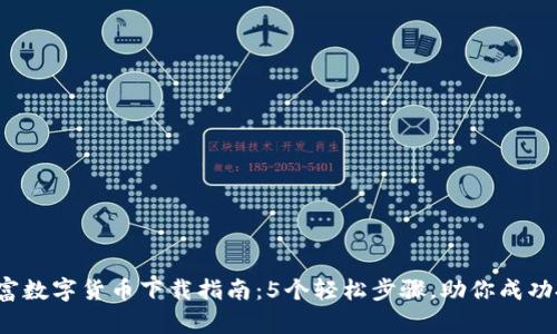 2023年云财富数字货币下载指南：5个轻松步骤，助你成功投资数字资产