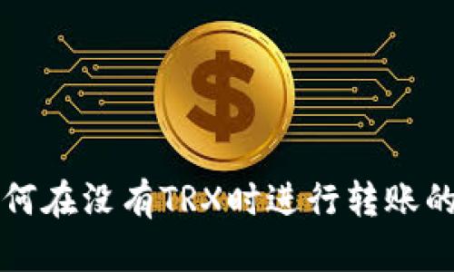 TP钱包如何在没有TRX时进行转账的详细指南