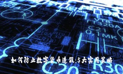 如何防止数字货币造假：5大实用策略