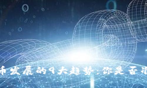 2023年数字货币发展的9大趋势：你是否准备好迎接未来？
