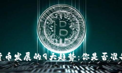 2023年数字货币发展的9大趋势：你是否准备好迎接未来？