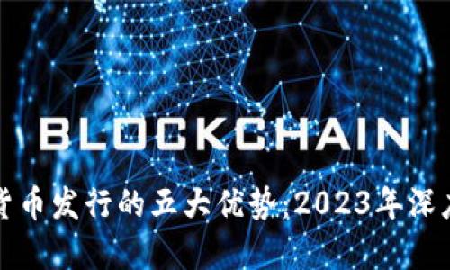 数字货币发行的五大优势：2023年深度解析